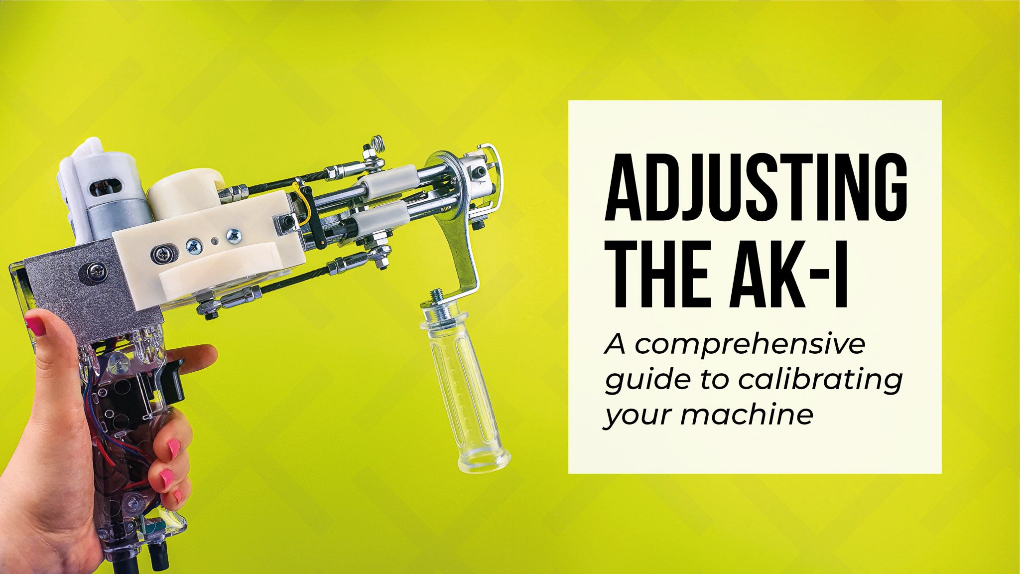 A hand holding the AK-I tufting machine with a green cross background. Text box reads "Adjusting the AK-I a comprehensive guide to calibrating your machine"